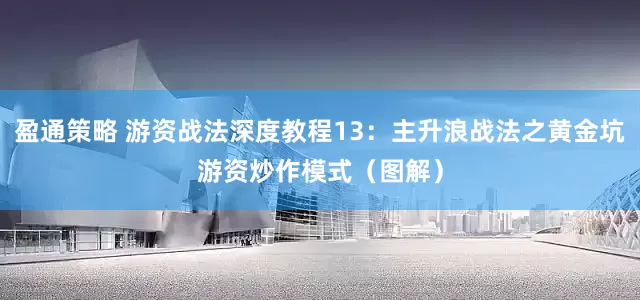 盈通策略 游资战法深度教程13：主升浪战法之黄金坑游资炒作模式（图解）