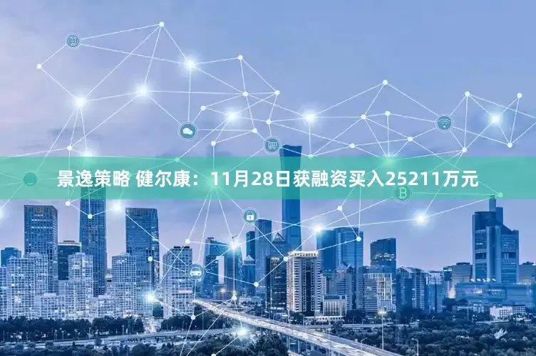 景逸策略 健尔康:11月28日获融资买入25211万元